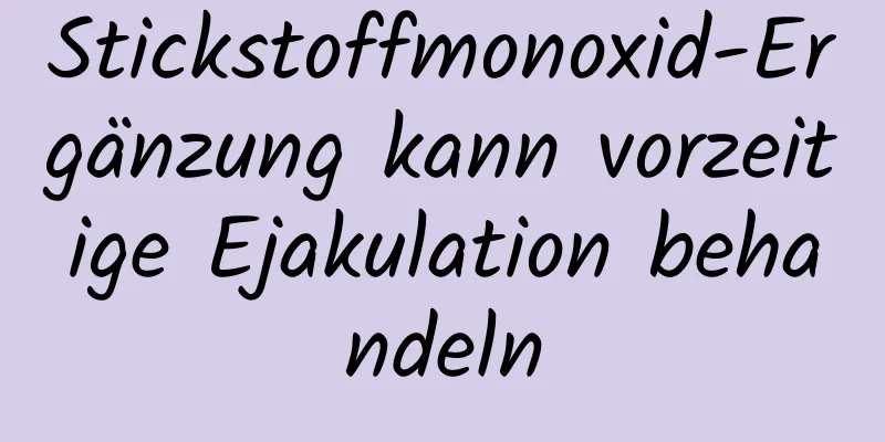 Stickstoffmonoxid-Ergänzung kann vorzeitige Ejakulation behandeln