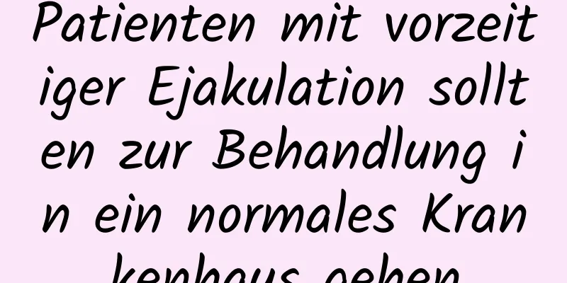 Patienten mit vorzeitiger Ejakulation sollten zur Behandlung in ein normales Krankenhaus gehen