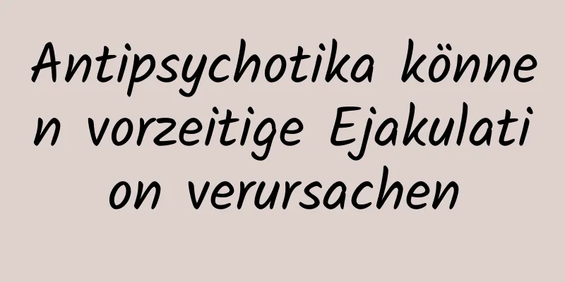 Antipsychotika können vorzeitige Ejakulation verursachen