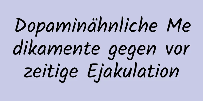 Dopaminähnliche Medikamente gegen vorzeitige Ejakulation