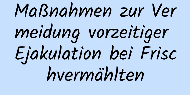 Maßnahmen zur Vermeidung vorzeitiger Ejakulation bei Frischvermählten