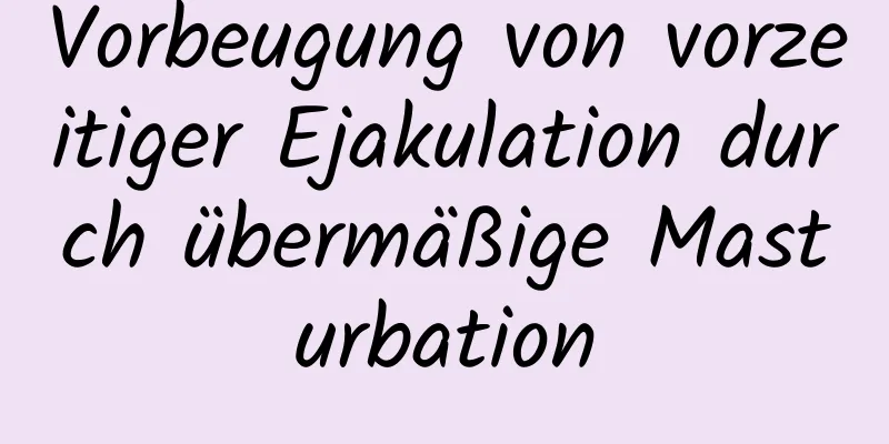 Vorbeugung von vorzeitiger Ejakulation durch übermäßige Masturbation