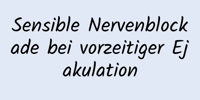 Sensible Nervenblockade bei vorzeitiger Ejakulation