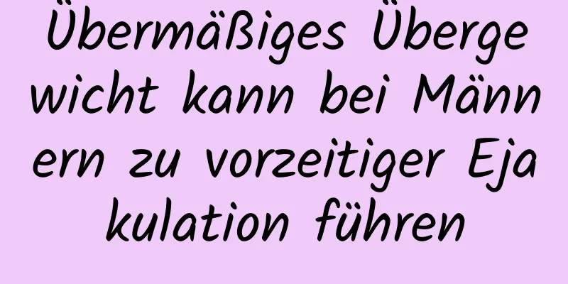 Übermäßiges Übergewicht kann bei Männern zu vorzeitiger Ejakulation führen