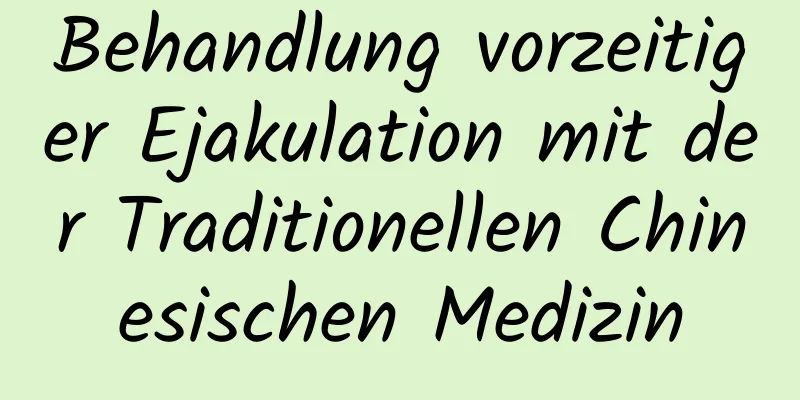 Behandlung vorzeitiger Ejakulation mit der Traditionellen Chinesischen Medizin