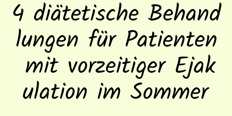 4 diätetische Behandlungen für Patienten mit vorzeitiger Ejakulation im Sommer