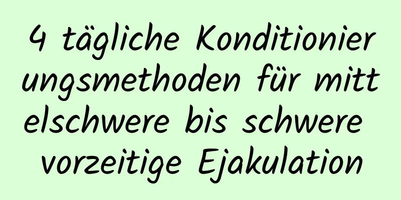 4 tägliche Konditionierungsmethoden für mittelschwere bis schwere vorzeitige Ejakulation