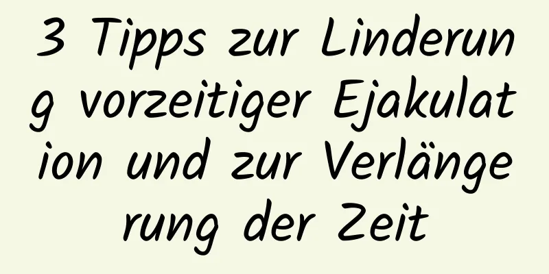 3 Tipps zur Linderung vorzeitiger Ejakulation und zur Verlängerung der Zeit