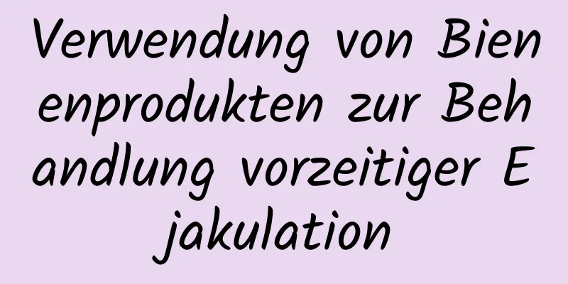 Verwendung von Bienenprodukten zur Behandlung vorzeitiger Ejakulation