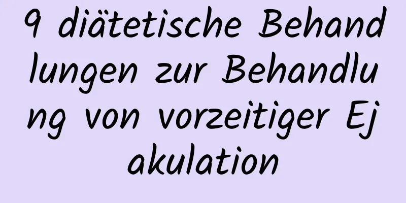 9 diätetische Behandlungen zur Behandlung von vorzeitiger Ejakulation