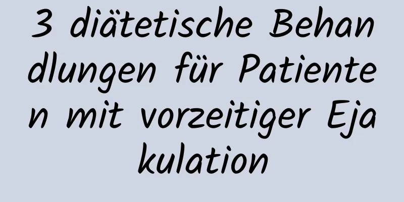 3 diätetische Behandlungen für Patienten mit vorzeitiger Ejakulation