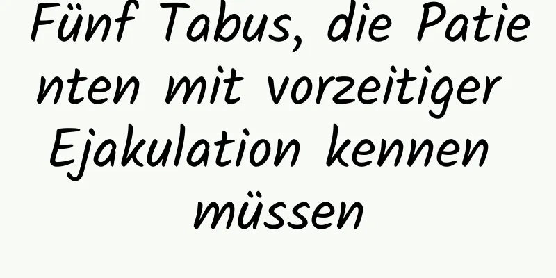 Fünf Tabus, die Patienten mit vorzeitiger Ejakulation kennen müssen