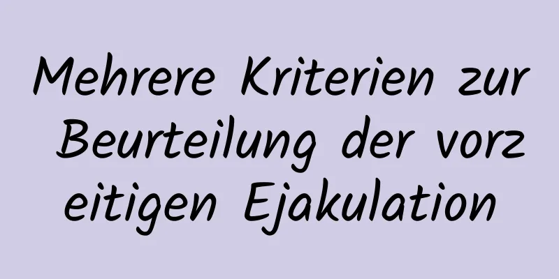 Mehrere Kriterien zur Beurteilung der vorzeitigen Ejakulation