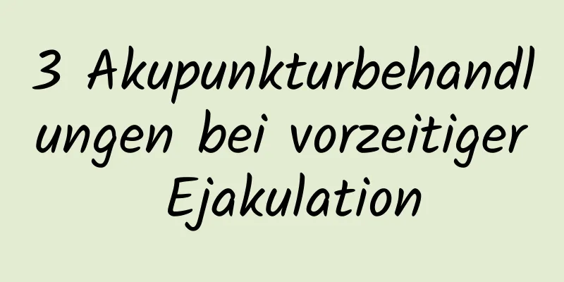 3 Akupunkturbehandlungen bei vorzeitiger Ejakulation