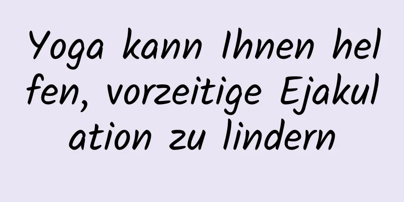 Yoga kann Ihnen helfen, vorzeitige Ejakulation zu lindern