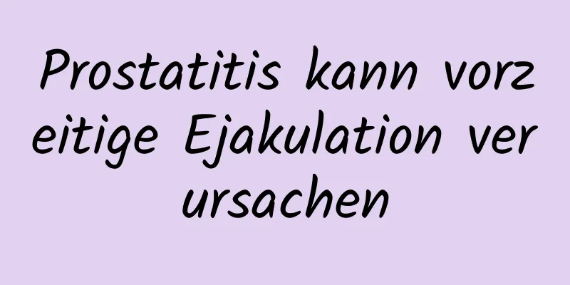 Prostatitis kann vorzeitige Ejakulation verursachen