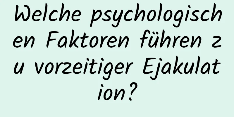 Welche psychologischen Faktoren führen zu vorzeitiger Ejakulation?