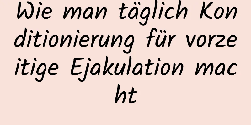 Wie man täglich Konditionierung für vorzeitige Ejakulation macht