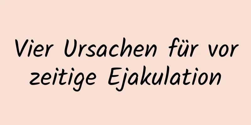 Vier Ursachen für vorzeitige Ejakulation