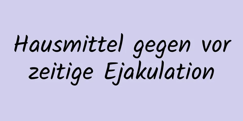 Hausmittel gegen vorzeitige Ejakulation