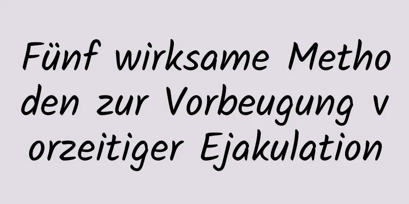 Fünf wirksame Methoden zur Vorbeugung vorzeitiger Ejakulation