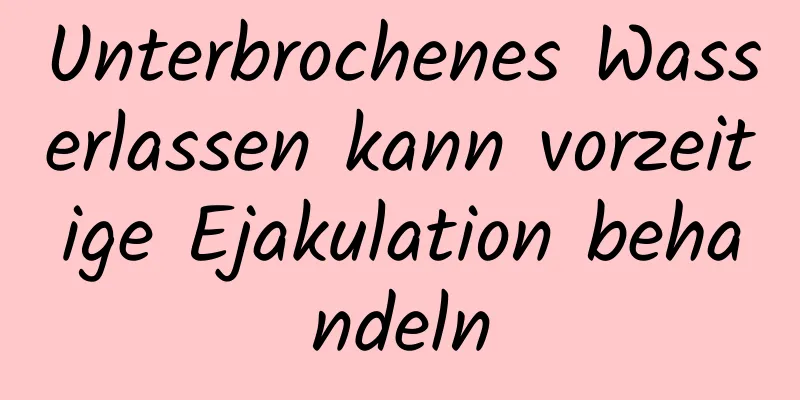 Unterbrochenes Wasserlassen kann vorzeitige Ejakulation behandeln