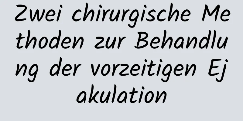 Zwei chirurgische Methoden zur Behandlung der vorzeitigen Ejakulation