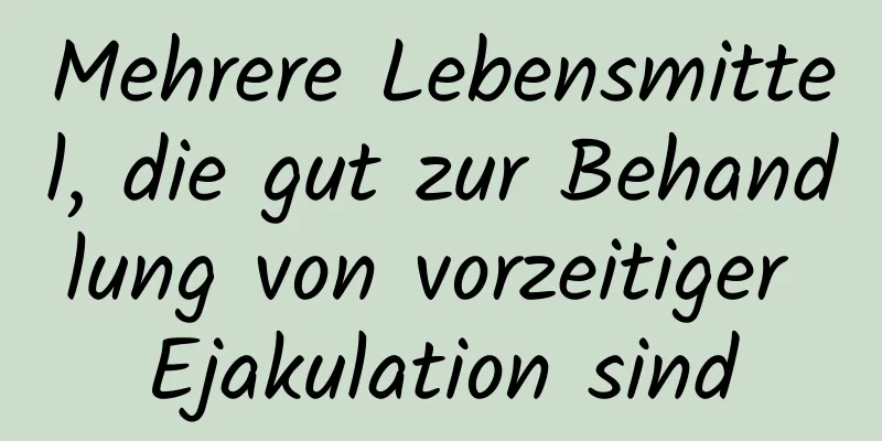 Mehrere Lebensmittel, die gut zur Behandlung von vorzeitiger Ejakulation sind