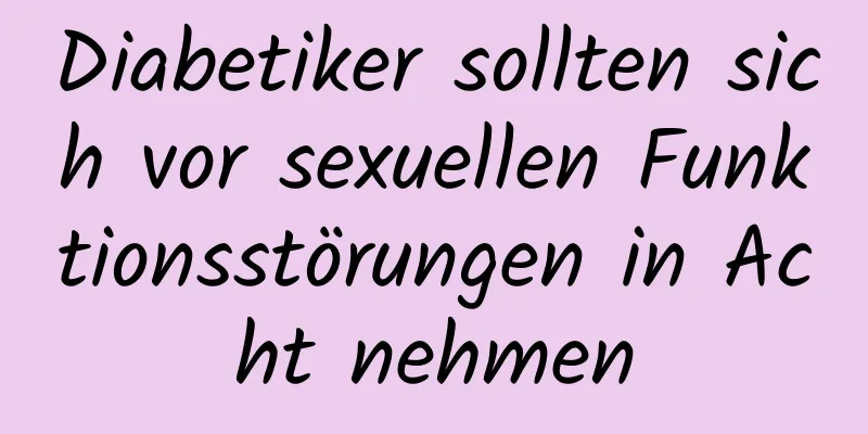 Diabetiker sollten sich vor sexuellen Funktionsstörungen in Acht nehmen