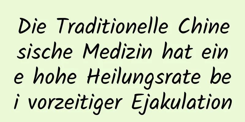 Die Traditionelle Chinesische Medizin hat eine hohe Heilungsrate bei vorzeitiger Ejakulation