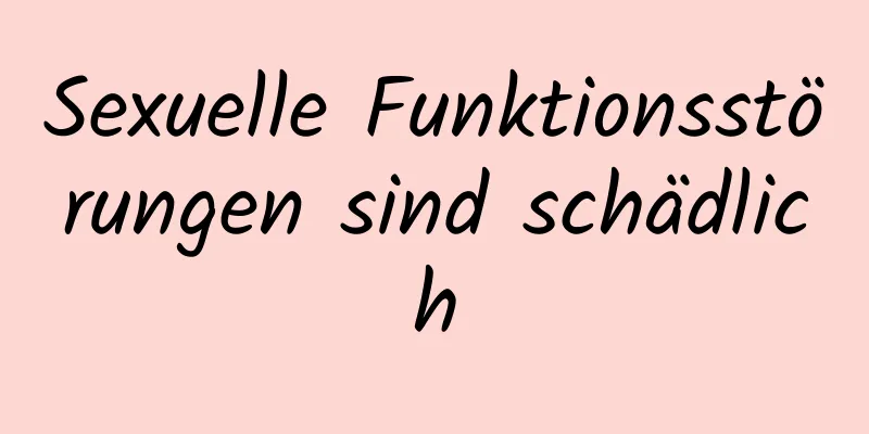 Sexuelle Funktionsstörungen sind schädlich