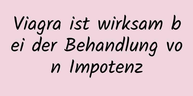 Viagra ist wirksam bei der Behandlung von Impotenz