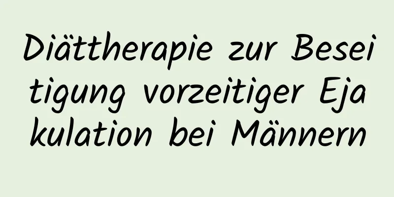 Diättherapie zur Beseitigung vorzeitiger Ejakulation bei Männern