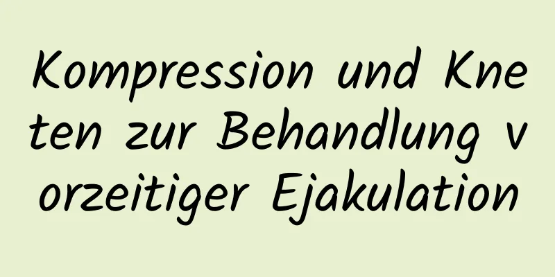 Kompression und Kneten zur Behandlung vorzeitiger Ejakulation