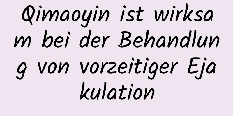 Qimaoyin ist wirksam bei der Behandlung von vorzeitiger Ejakulation