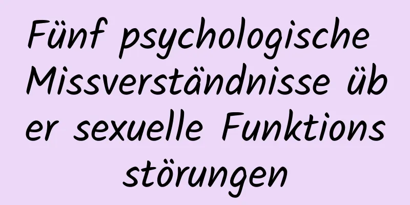 Fünf psychologische Missverständnisse über sexuelle Funktionsstörungen