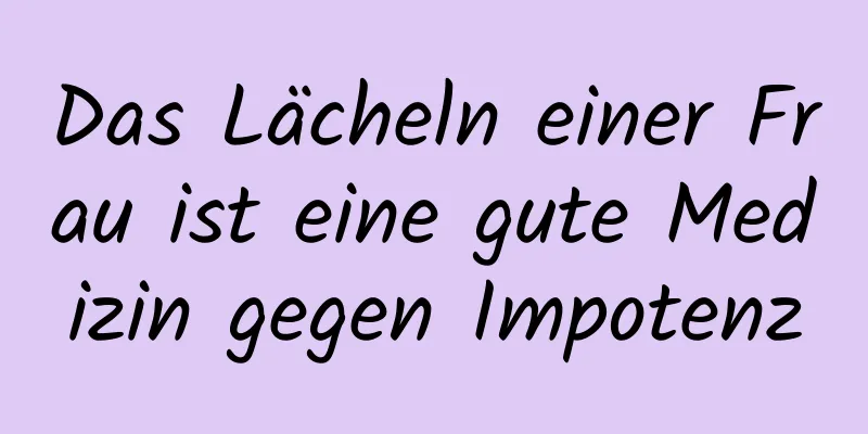 Das Lächeln einer Frau ist eine gute Medizin gegen Impotenz