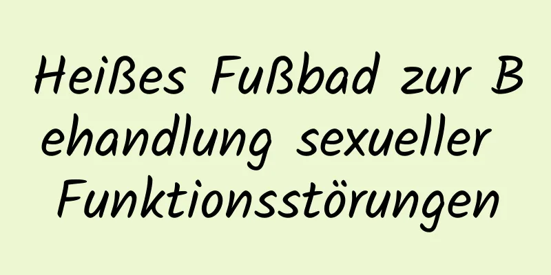 Heißes Fußbad zur Behandlung sexueller Funktionsstörungen