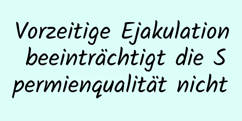 Vorzeitige Ejakulation beeinträchtigt die Spermienqualität nicht