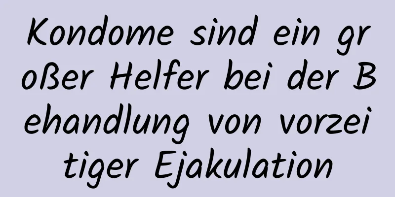 Kondome sind ein großer Helfer bei der Behandlung von vorzeitiger Ejakulation