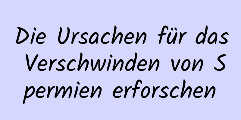 Die Ursachen für das Verschwinden von Spermien erforschen