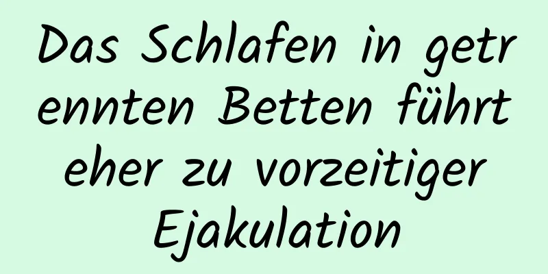 Das Schlafen in getrennten Betten führt eher zu vorzeitiger Ejakulation