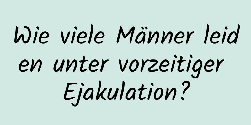 Wie viele Männer leiden unter vorzeitiger Ejakulation?