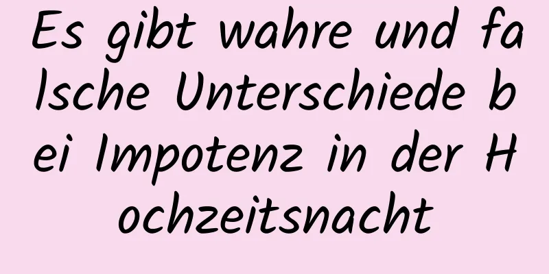 Es gibt wahre und falsche Unterschiede bei Impotenz in der Hochzeitsnacht