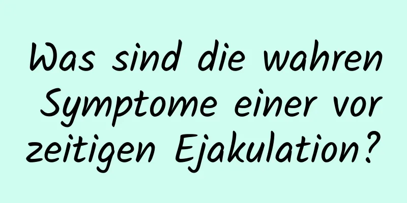 Was sind die wahren Symptome einer vorzeitigen Ejakulation?