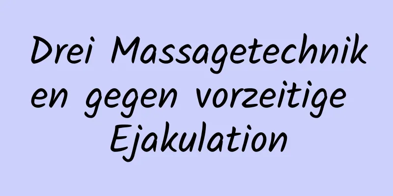 Drei Massagetechniken gegen vorzeitige Ejakulation