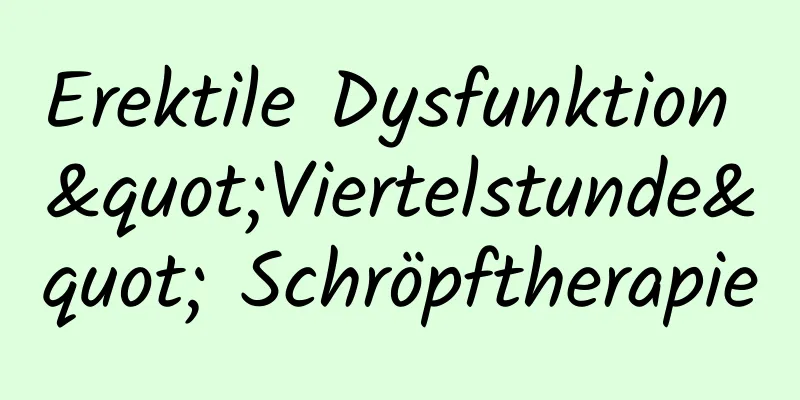 Erektile Dysfunktion "Viertelstunde" Schröpftherapie