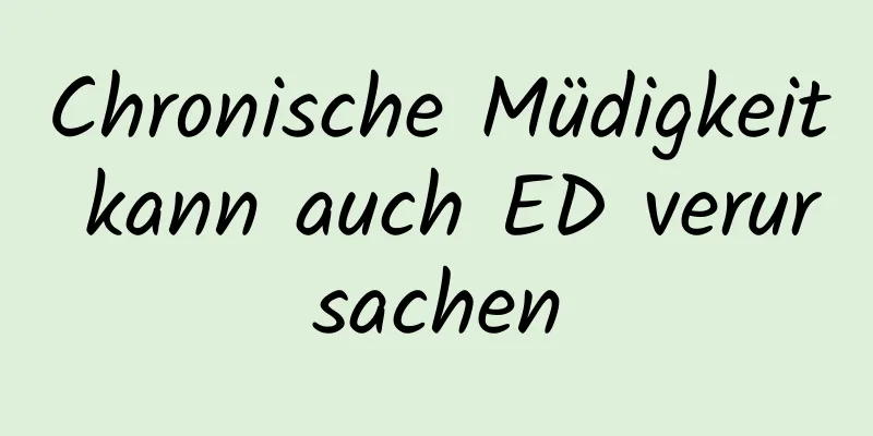 Chronische Müdigkeit kann auch ED verursachen