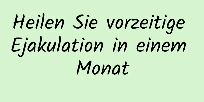 Heilen Sie vorzeitige Ejakulation in einem Monat