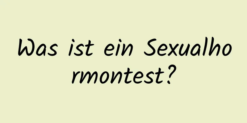 Was ist ein Sexualhormontest?